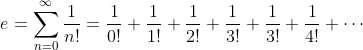 e = \sum_{n=0}^{\infty}\frac{1}{n!}=\frac{1}{0!}+\frac{1}{1!}+\frac{1}{2!}+\frac{1}{3!}+\frac{1}{3!}+\frac{1}{4!}+\cdots